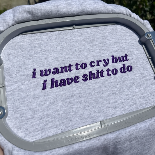 I want to cry but i have sh*t to do embroidered crew